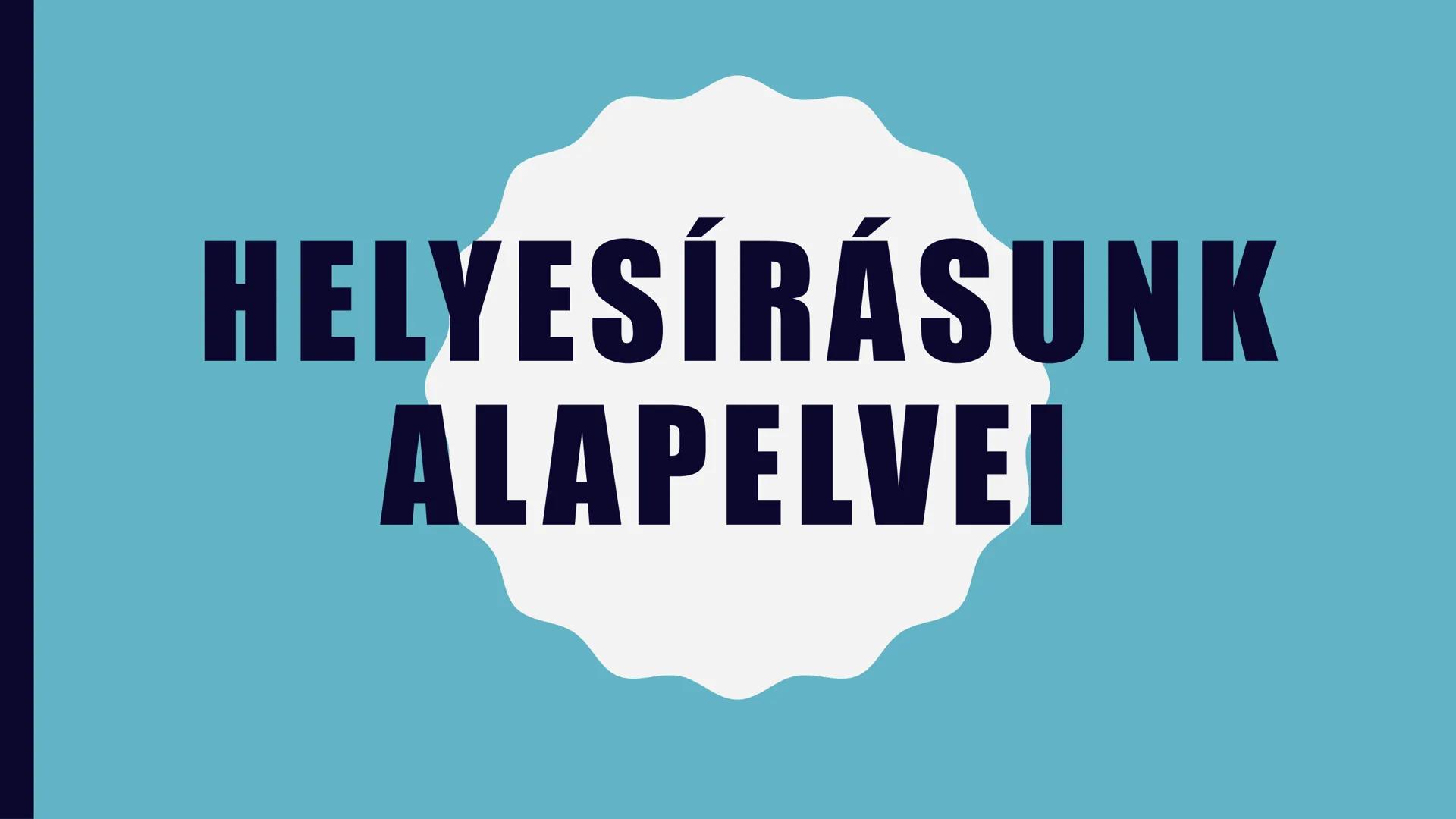 # HELYÉSÍRÁSUNK
# ALAPELVEI # KIEJTÉS ELVE

• Úgy írjuk, ahogy mondjuk
• Fontosabb szabályok (ismétlés, ÁLTALÁNOS ISKOLA)
-Ó,ő,ű,ú a szavak 
