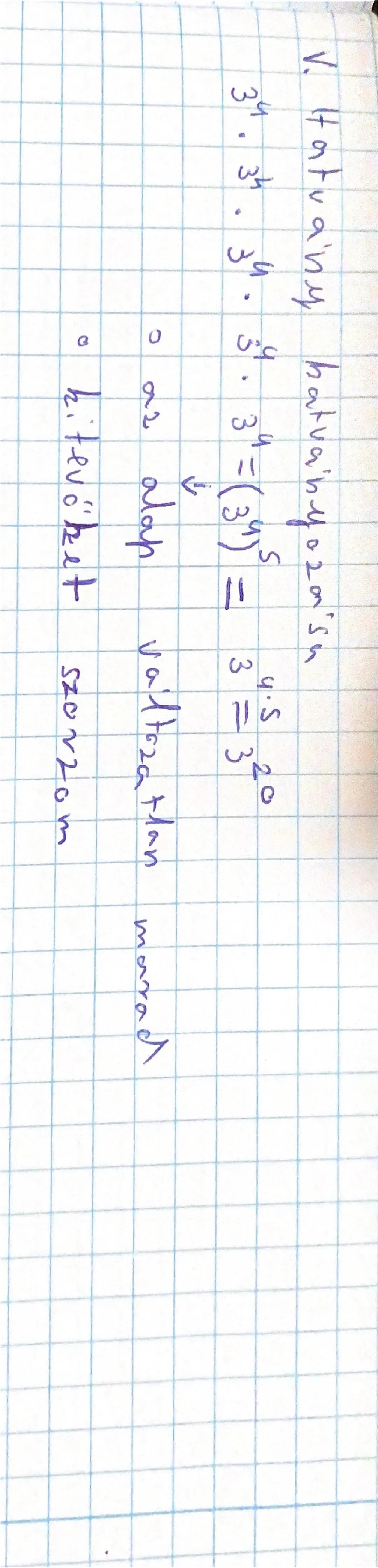 0922
Hatványoza's

that vanyybiteva
$2 \cdot 2 \cdot 2 \cdot 2 \cdot 2 \cdot 2 = 2^7 = 128$

(hatvainy) alap
that voi ny le'rte'h
7 db
2 bre