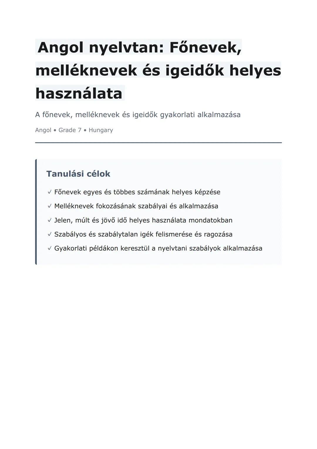 Angol nyelvtan: Főnevek,
melléknevek és igeidők helyes
használata
A főnevek, melléknevek és igeidők gyakorlati alkalmazása
Angol  Grade 7  H