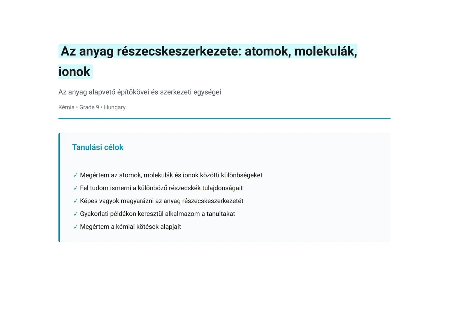 Az anyag részecskeszerkezete: atomok, molekulák,
ionok
Az anyag alapvető építőkövei és szerkezeti egységei
Kémia • Grade 9 • Hungary
Tanulás