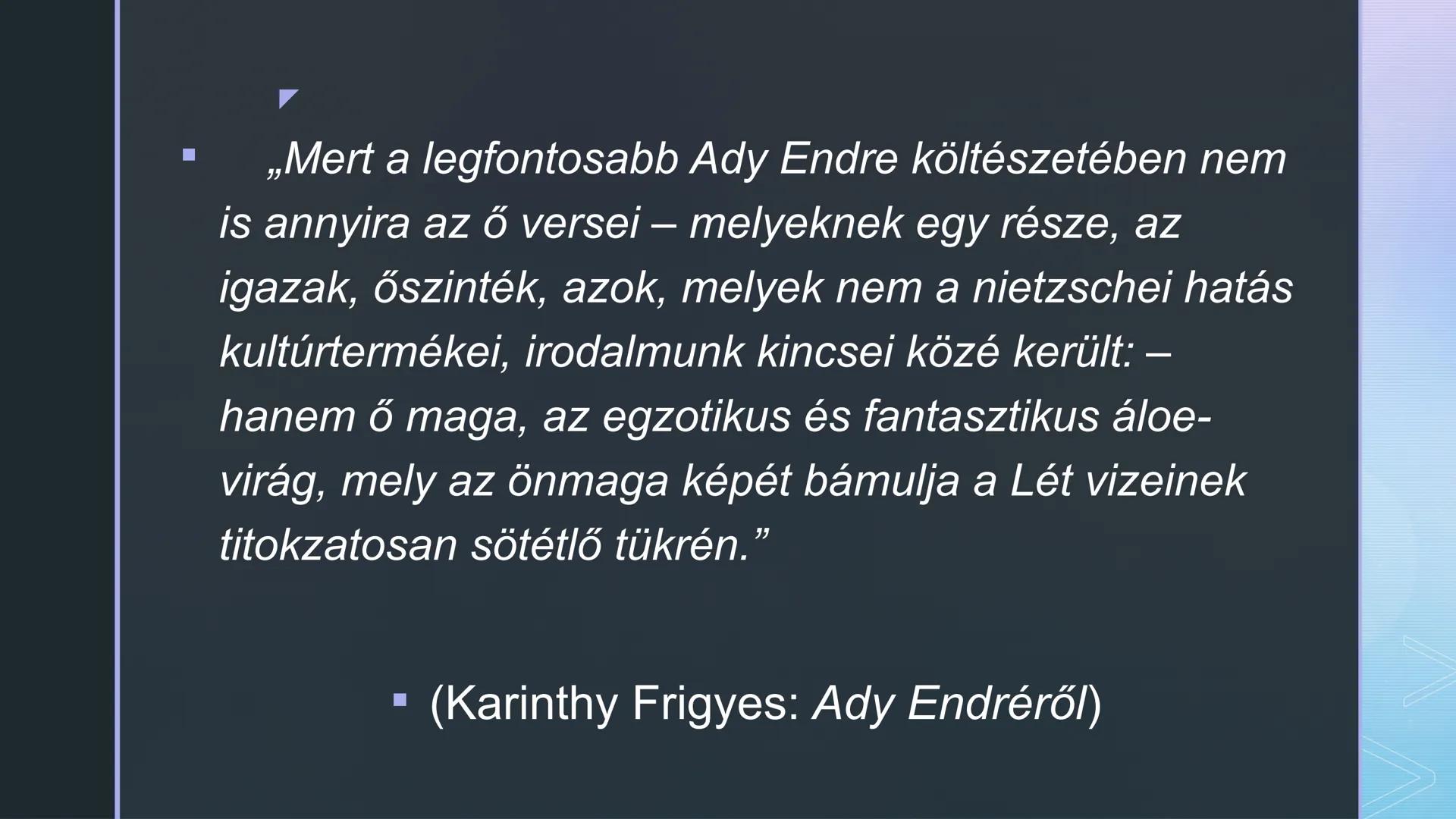 - Ady Endre élete
és pályaképe ■ „Mert a legfontosabb Ady Endre költészetében nem
is annyira az ő versei – melyeknek egy része, az
igazak, ő