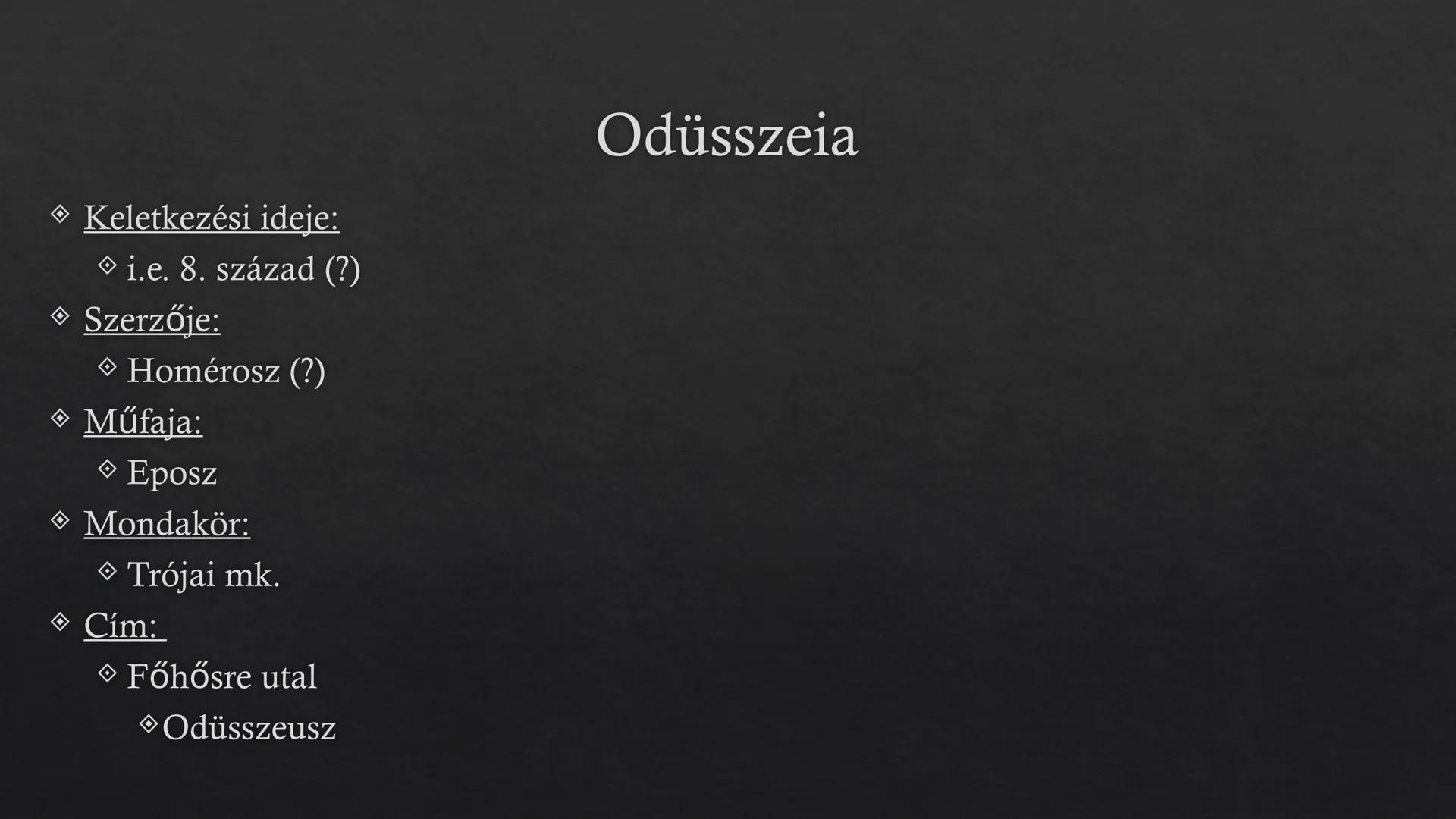 Homérosz: Odüsszeia  ## Odüsszeia

◇ Keletkezési ideje:
◇ i.e. 8. század (?)
◇ Szerzője:
◇ Homérosz (?)
◇ Műfaja:
◇ Eposz
◇ Mondakör:
◇ Trój