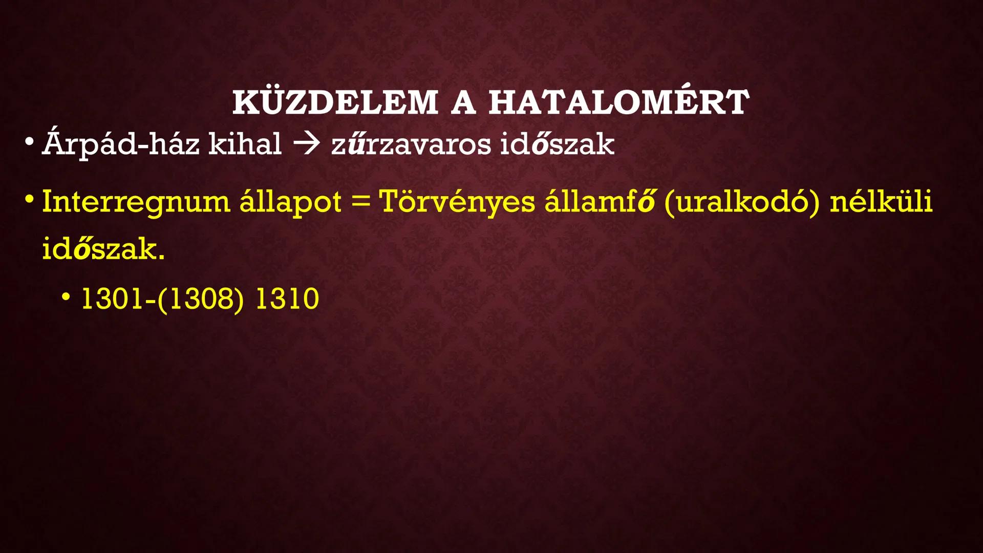 A TARTOMÁNYÚRI HATALOM
FELSZÁMOLÁSA; I. KÁROLY
(RÓBERT) HATALOMRA
KERÜLÉSE KÜZDELEM A HATALOMÉRT
• Árpád-ház kihal → zűrzavaros időszak
• In