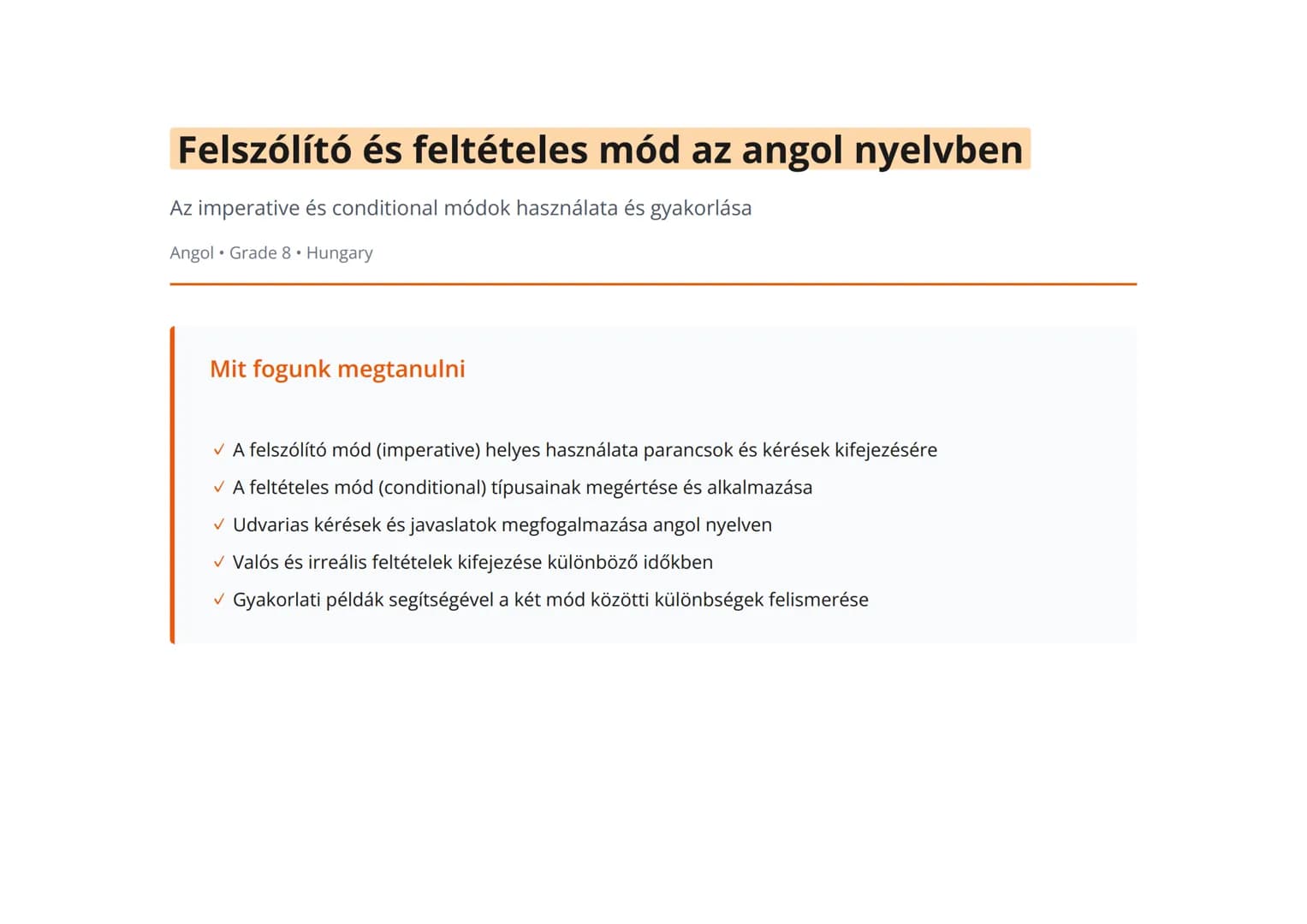 Felszólító és feltételes mód az angol nyelvben
Az imperative és conditional módok használata és gyakorlása
Angol • Grade 8 • Hungary
Mit fog