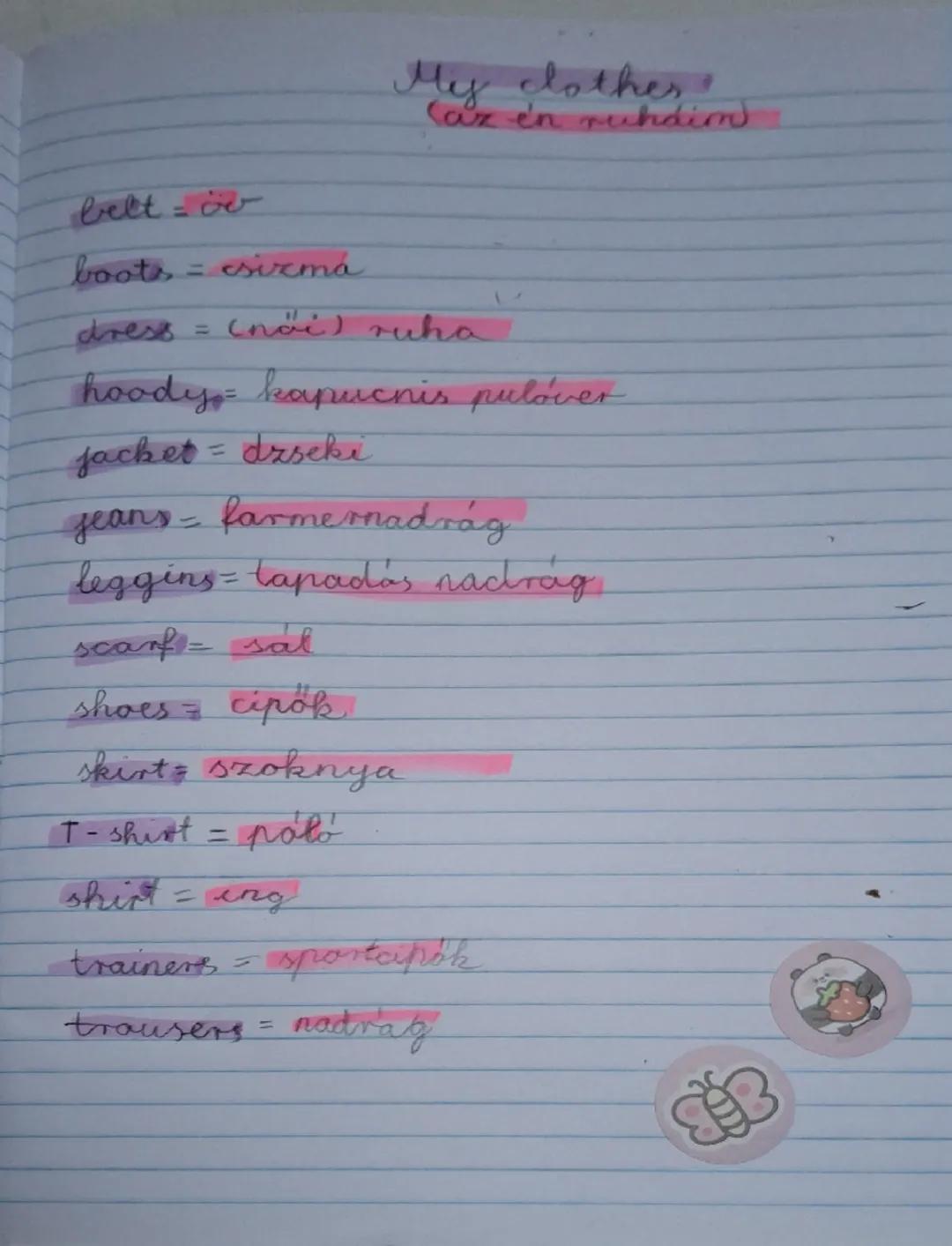 My clothes
(az en ruhdim

belt = oo

bootss = csizmá

dress =
(női ruha

hoody= kapucnis pulóver

jacket = dzseki

jeans = farmernadrág

leg