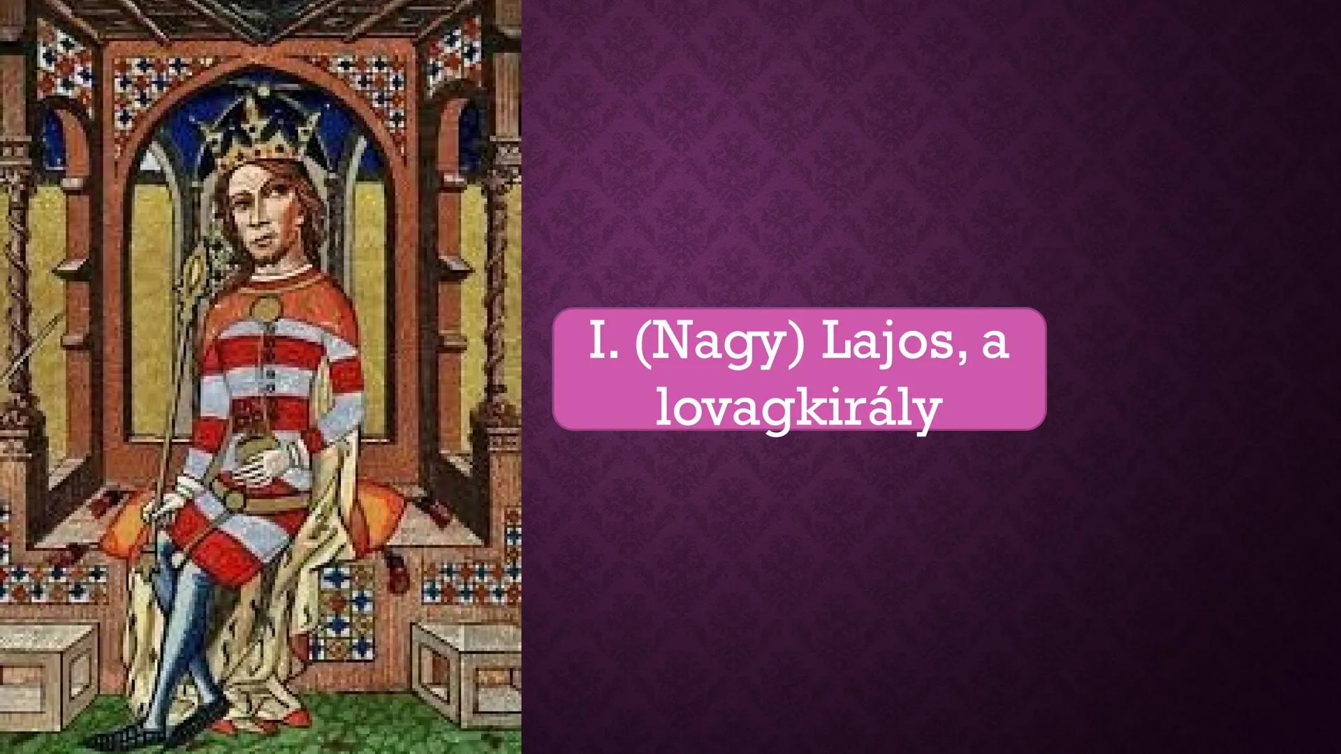 NAGY LAJOS, A
LOVAGKIRÁLY
1342-1382 I. (Nagy) Lajos, a lovagkirály NAGY LAJOS
• 1342-1382
• Hadjáratok sora
• A) nápolyi trón öröklése 1347-