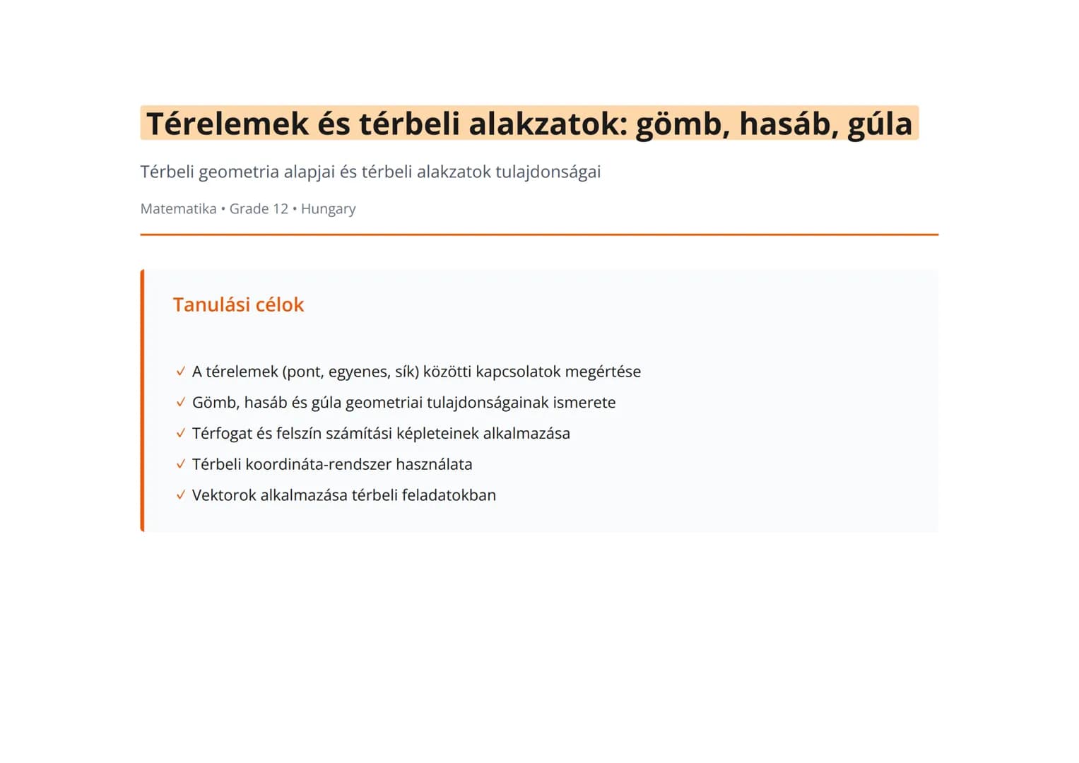 Térelemek és térbeli alakzatok: gömb, hasáb, gúla
Térbeli geometria alapjai és térbeli alakzatok tulajdonságai
Matematika 	Grade 12 	Hungary