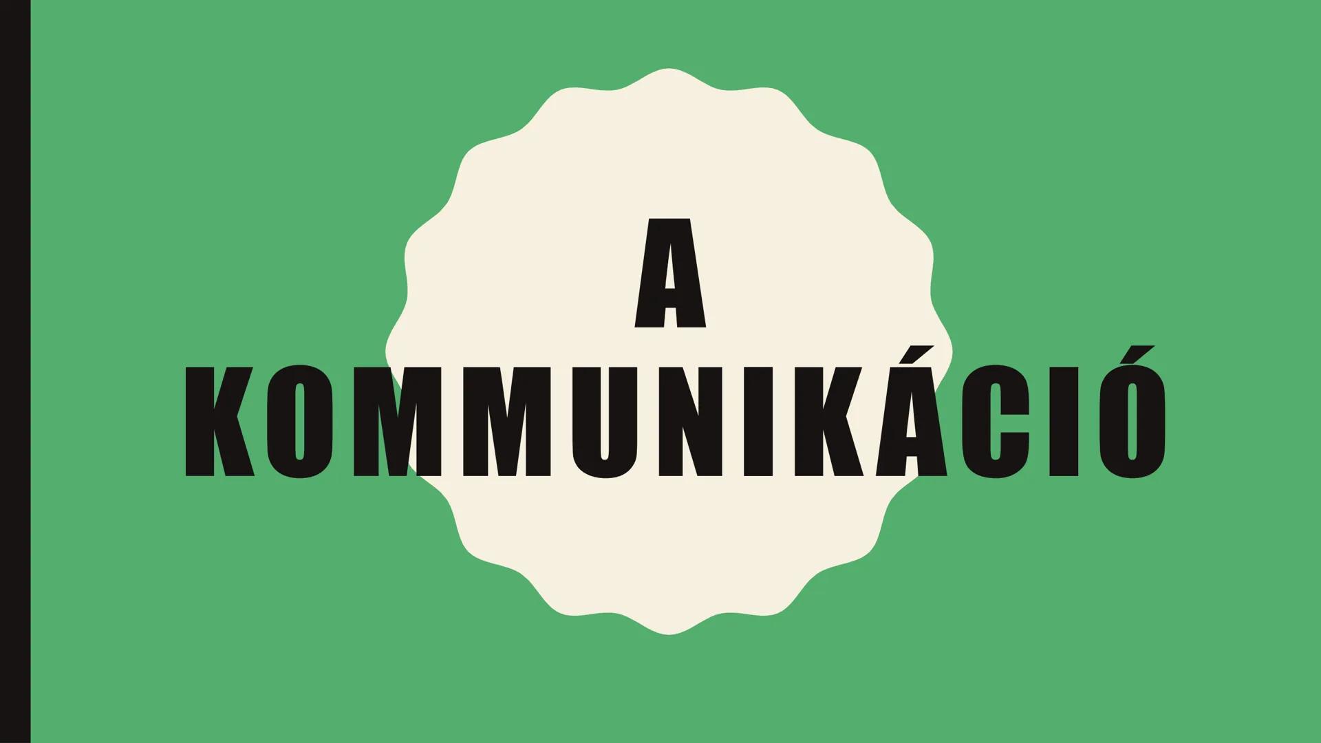 # A
# KOMMUNIKÁCIÓ # A KOMMUNIKÁCIÓ FOGALMA

• Kommunikáció

-Latin communicatio szóból ered

-Jelentése: közzététel/megosztás

Bármely jelr
