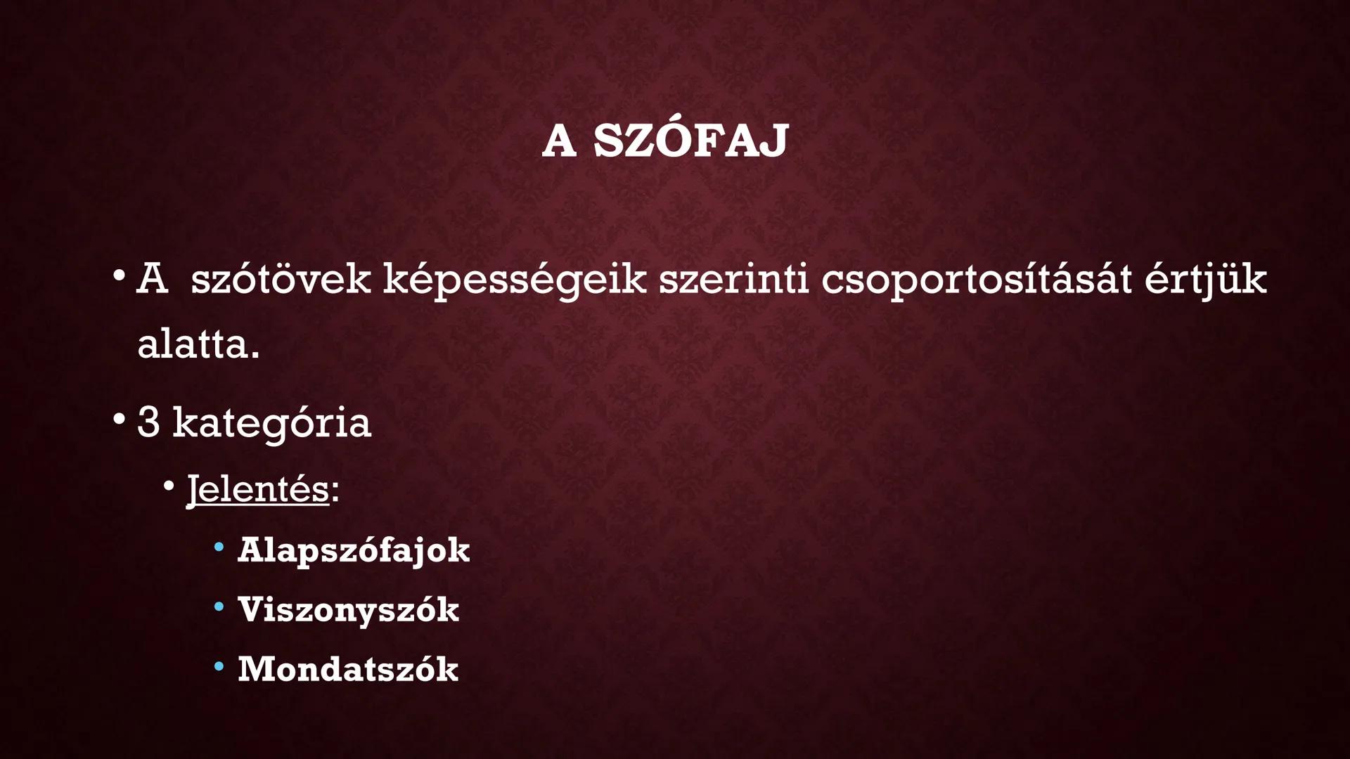 # SZÓFAJOK # A SZÓFAJ

• A szótövek képességeik szerinti csoportosítását értjük
alatta.
• 3 kategória
• Jelentés:
    • Alapszófajok
    • V