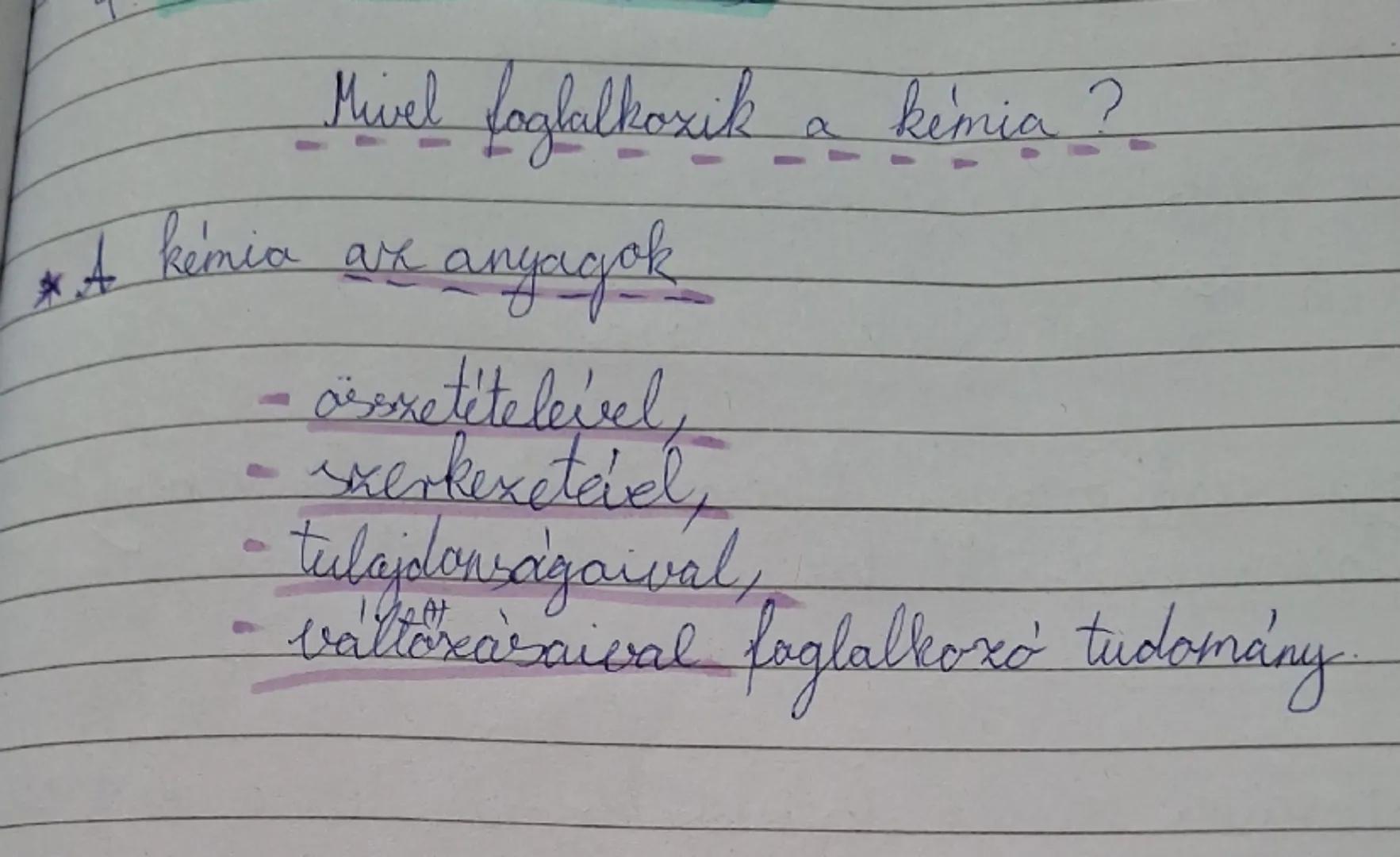 Mivel foglalkozik a kémia?
* A kémia az anyagok
- sxetételével,
- szerkezetével,
tulajdonságaival,
- változásaival foglalkozó tudomány.