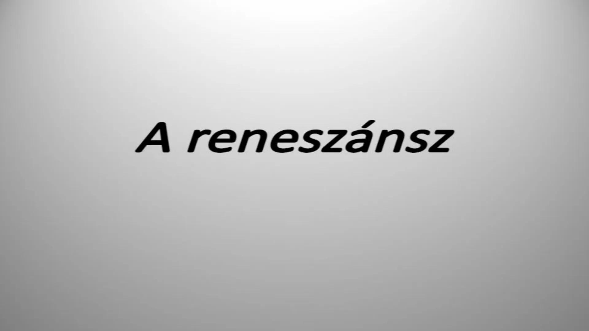 A reneszánsz # A reneszánsz jelentése
- reneszánsz: francia eredetű szó (renaissance)
- jelentése: ‘újjászületés’
- olaszul: rinascimento
-