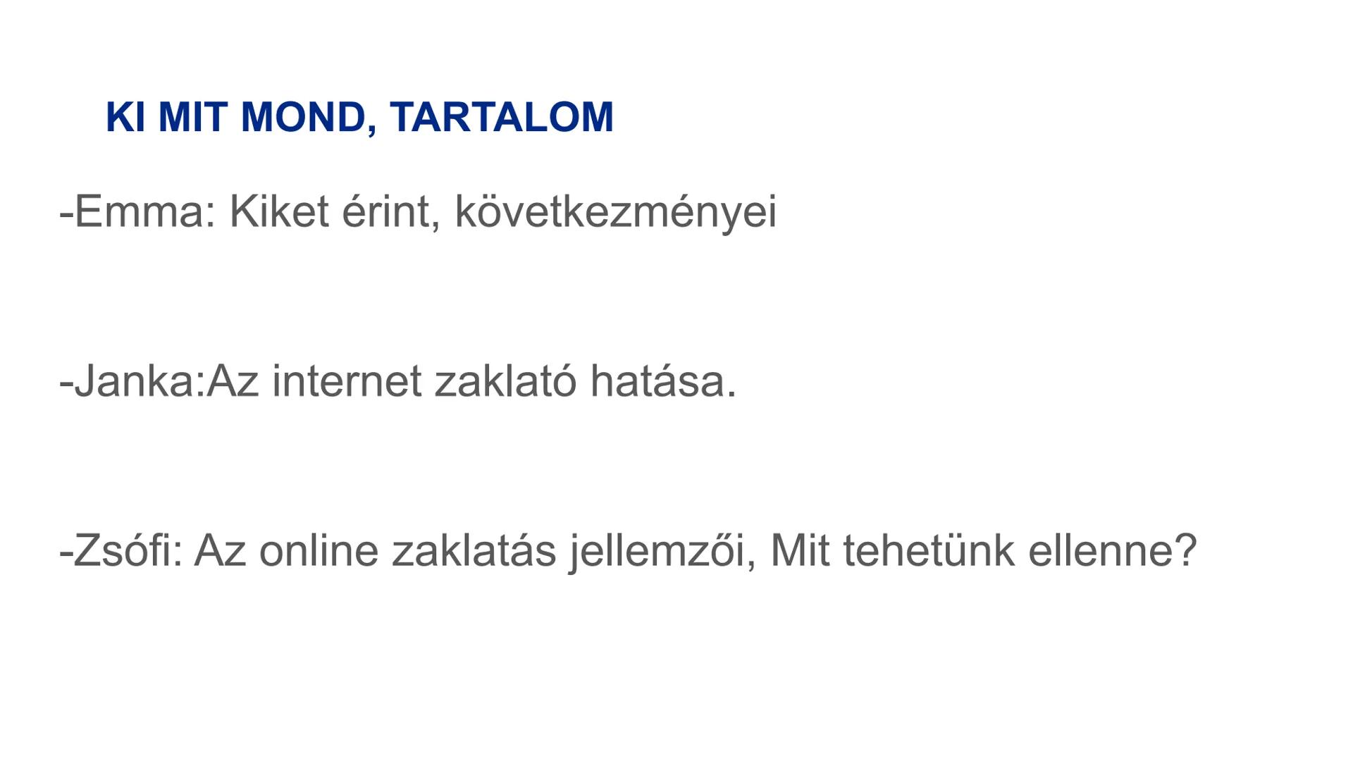 Online zaklatás jellemzői és védekezés ellene
-Sándor Zsófia
-Mohos Emma
-Sch.Janka
informatika projekt 8.r KI MIT MOND, TARTALOM
-Emma: Kik