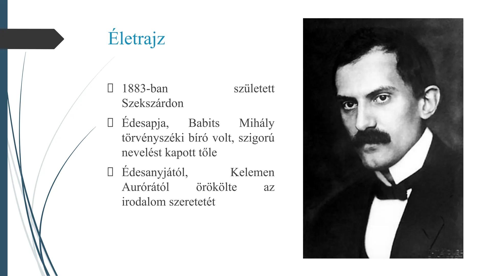 Babits Mihály Életrajz
- 1883-ban született Szekszárdon
- Édesapja, Babits Mihály törvényszéki bíró volt, szigorú nevelést kapott tőle
- Éd