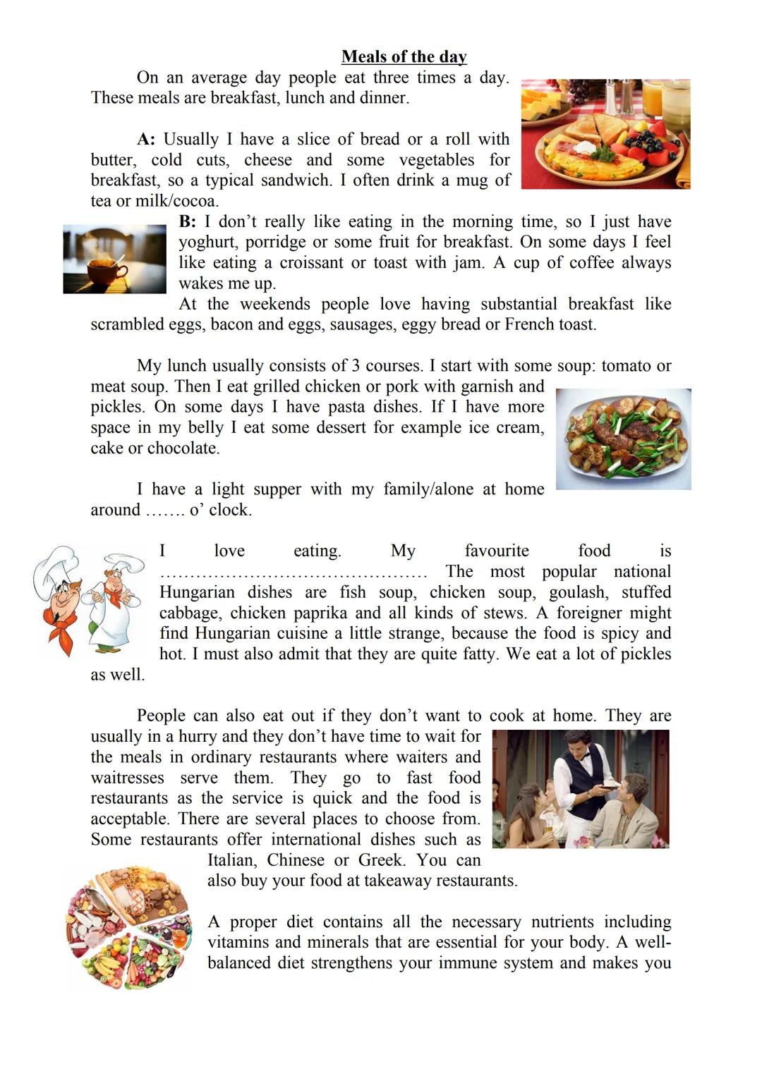 Meals of the day
On an average day people eat three times a day.
These meals are breakfast, lunch and dinner.
A: Usually I have a slice of b