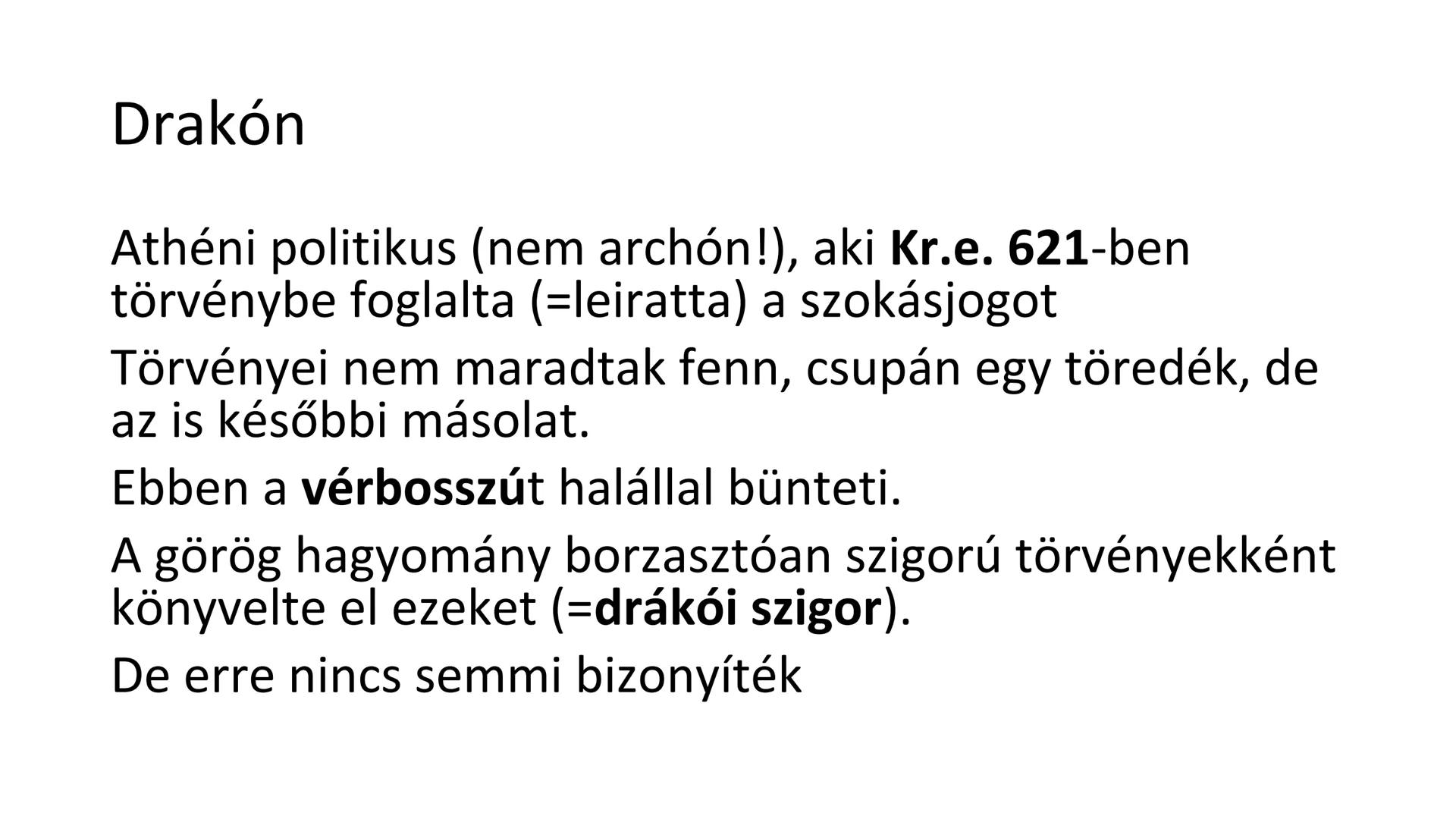 Athéni demokracia Drakón
Athéni politikus (nem archón!), aki Kr.e. 621-ben
törvénybe foglalta (=leiratta) a szokásjogot
Törvényei nem maradt