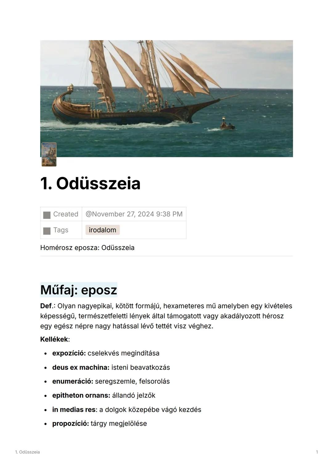 1. Odüsszela
1. Odüsszeia
Created @November 27, 2024 9:38 PM
Tags
irodalom
Homérosz eposza: Odüsszeia
Műfaj: eposz
Def.: Olyan nagyepikai,