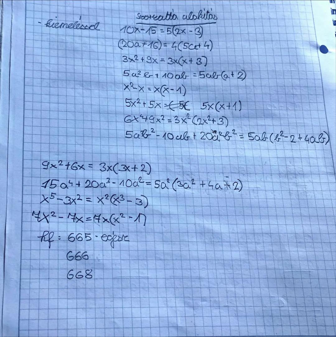-kiemeléssel
Scorzatia alakitas
10x-15=5(2x-3)
(20a+16)=4(5ct 4)
3x2+9x = 3x(x+3)
5a²b+10 ab=5ab(a+2)
x²-x = x(x-1)
5x2+5x5x5x(x+1)
6x49x² =