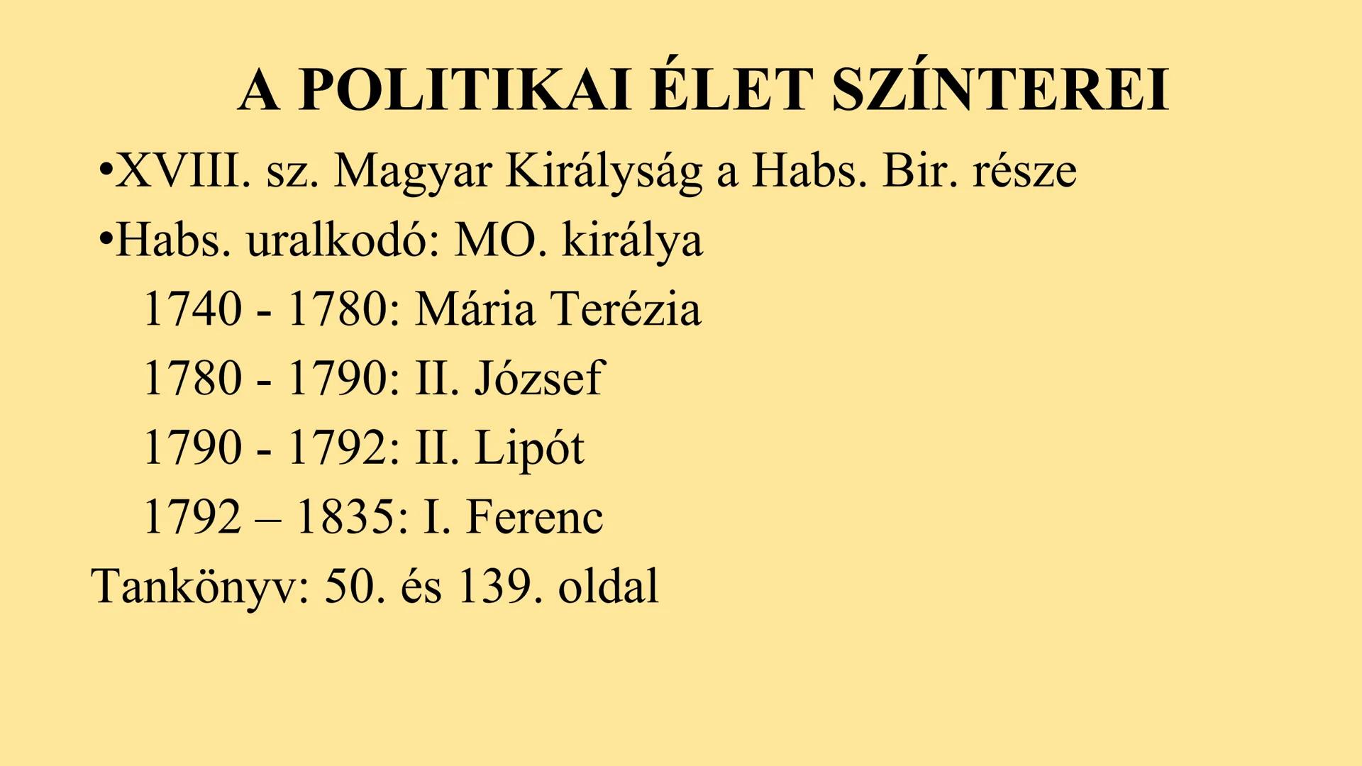 A REFORMKOR A POLITIKAI ÉLET SZÍNTEREI
•XVIII. sz. Magyar Királyság a Habs. Bir. része
•Habs. uralkodó: MO. királya
1740 - 1780: Mária Teréz