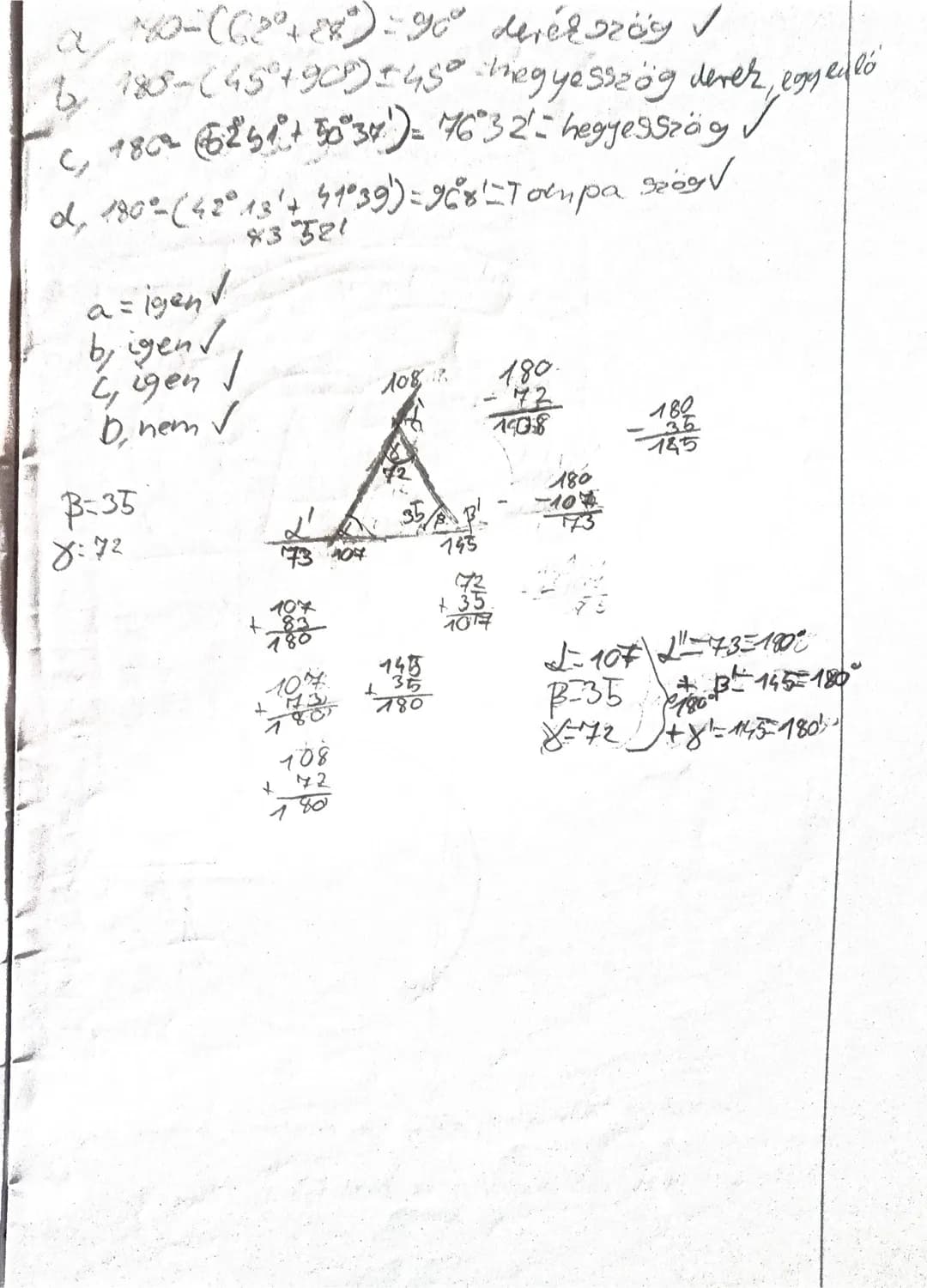 ## PART 1 - OCR TEXT EXTRACTION:
```
α 180-(65°+28°)=90° derékszög ✓
b 180°-(45°+90°)=45° hegyesszög derék, egyenlő
c 180°(62°51'+50°30')=7