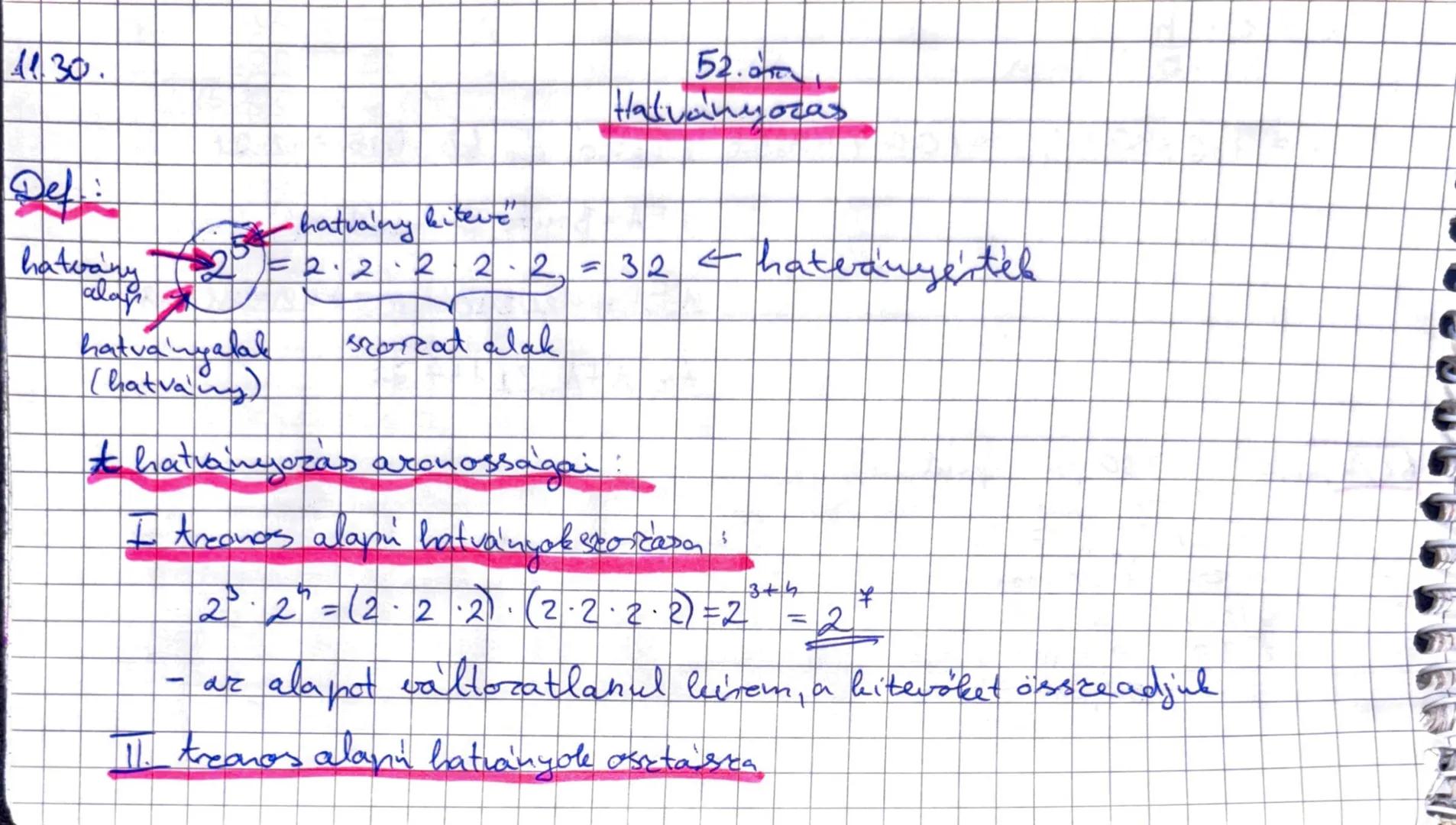11.30.
52.oπ
Halványozas
Def:
hatvány kitevő
hatvány
alap
hatványalak
(hatvány)
$2^5 = 2
cdot 2
cdot 2
cdot 2
cdot 2 = 32$ ← hatványé