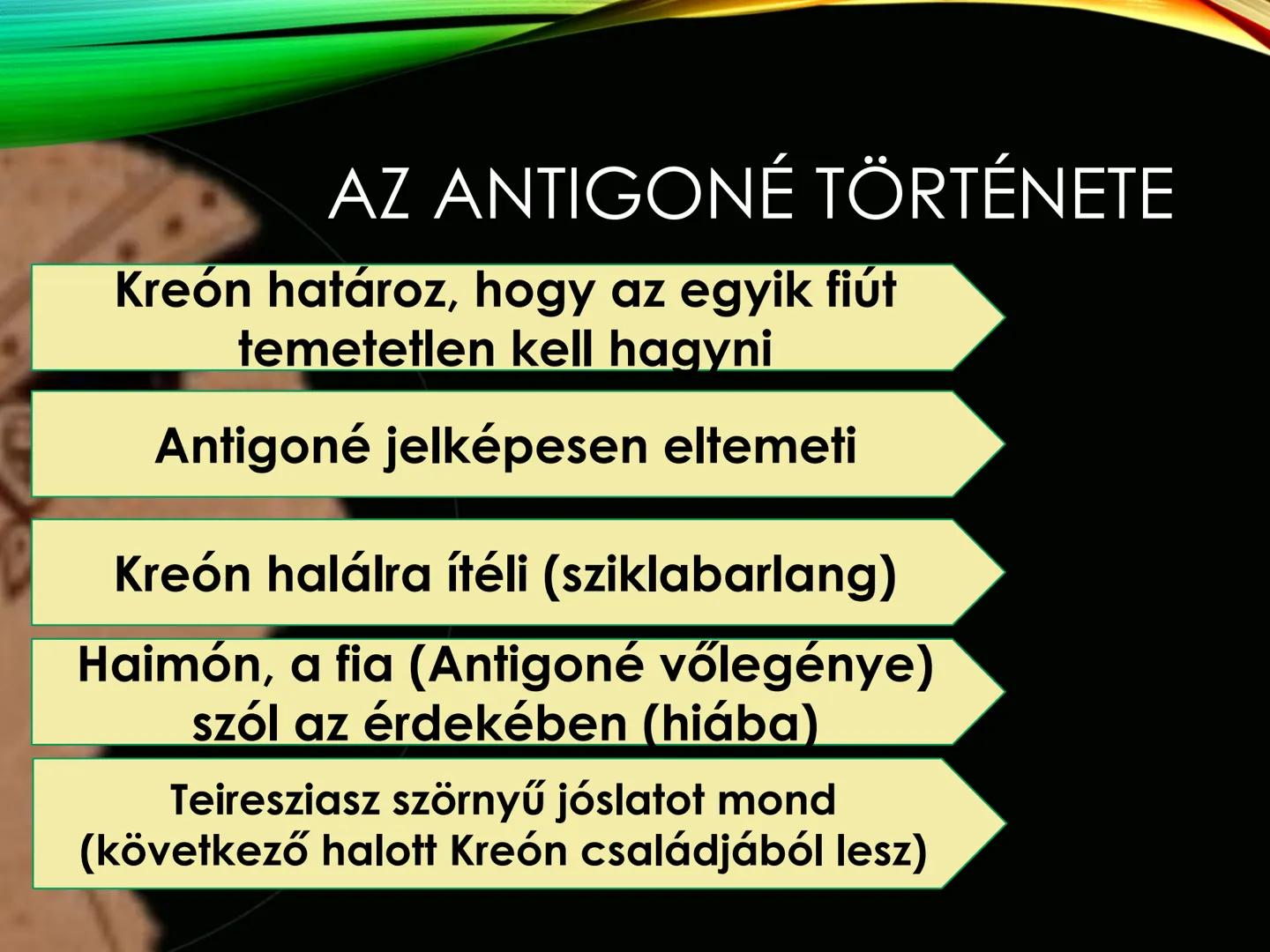 SZOPHOKLÉSZ
ANTIGONÉ ELŐZMÉNYEK
(THÉBAI MONDAKÖR)
LAIOSZ
IOKASZTÉ
OIDIPUSZ
IOKASZTÉ
4 GYERMEK
lokaszté halála és
Oidipusz távozása
után a