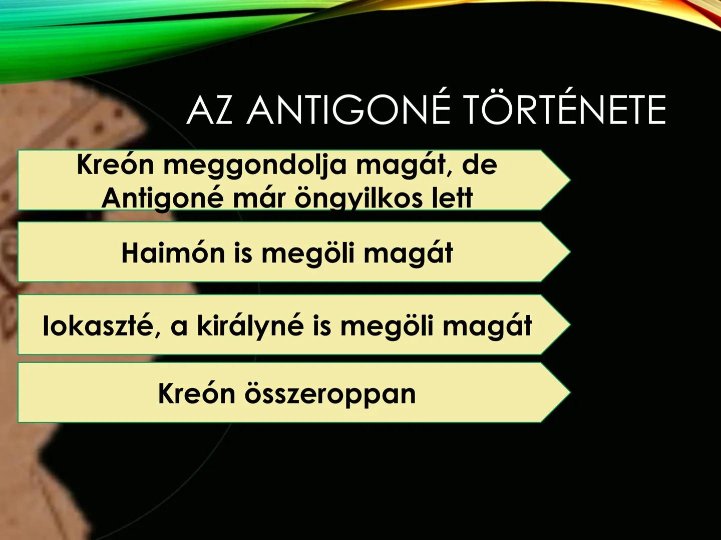 SZOPHOKLÉSZ
ANTIGONÉ ELŐZMÉNYEK
(THÉBAI MONDAKÖR)
LAIOSZ
IOKASZTÉ
OIDIPUSZ
IOKASZTÉ
4 GYERMEK
lokaszté halála és
Oidipusz távozása
után a