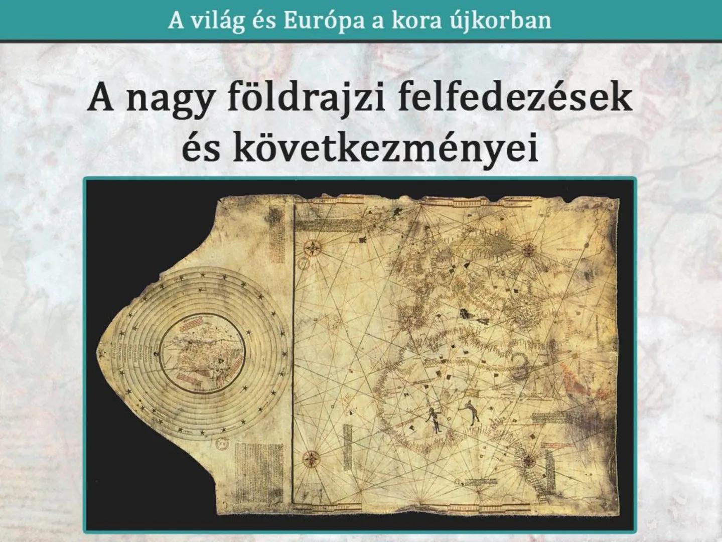 # A világ és Európa a kora újkorban
# A nagy földrajzi felfedezések
és következményei # A felfedezések háttere és megindulása
XV. századi