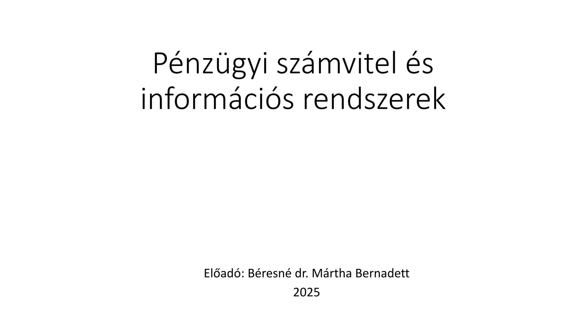 # Pénzügyi számvitel és
információs rendszerek
Előadó: Béresné dr. Mártha Bernadett
2025 TEMATIKA
1. konzultáció: Tematika ismertetése. B