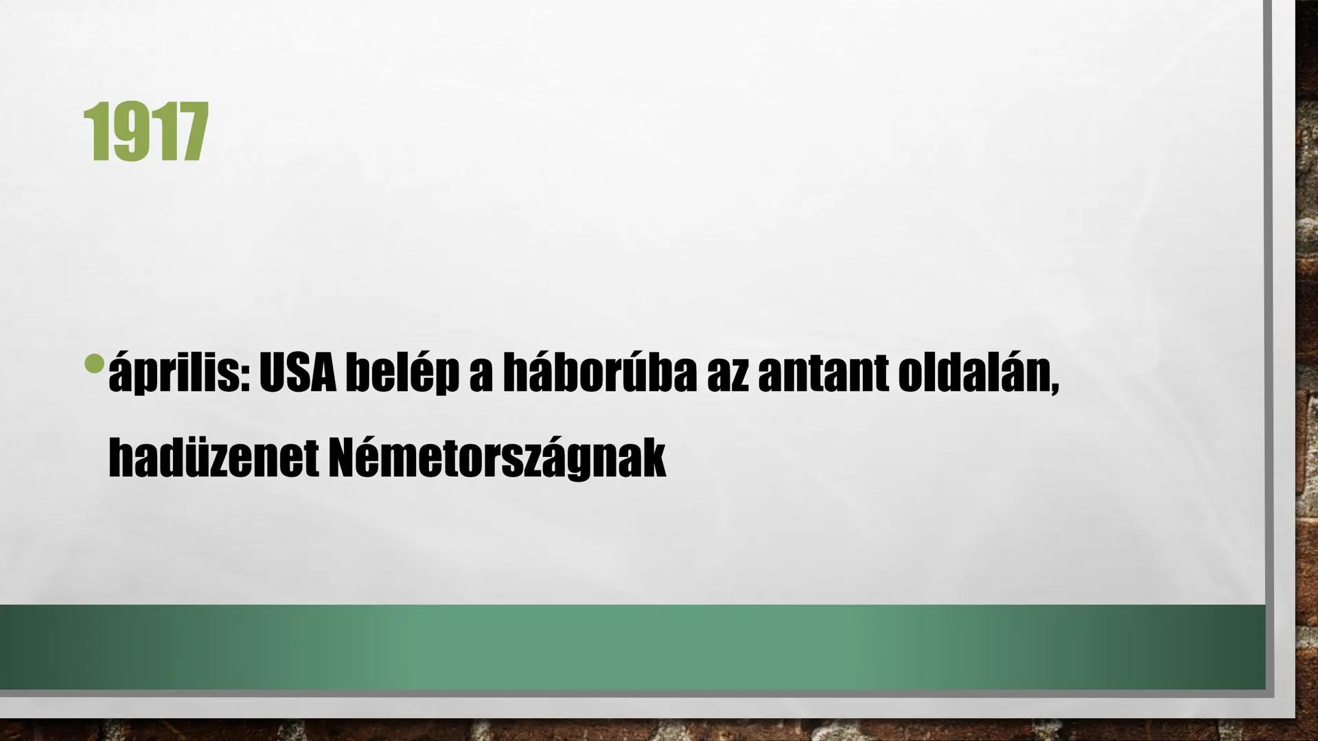 1917-1918 # 1917
* április: USA belép a háborúba az antant oldalán,
hadüzenet Németországnak 1918
1918. március 3: breszt-litovszki béke -