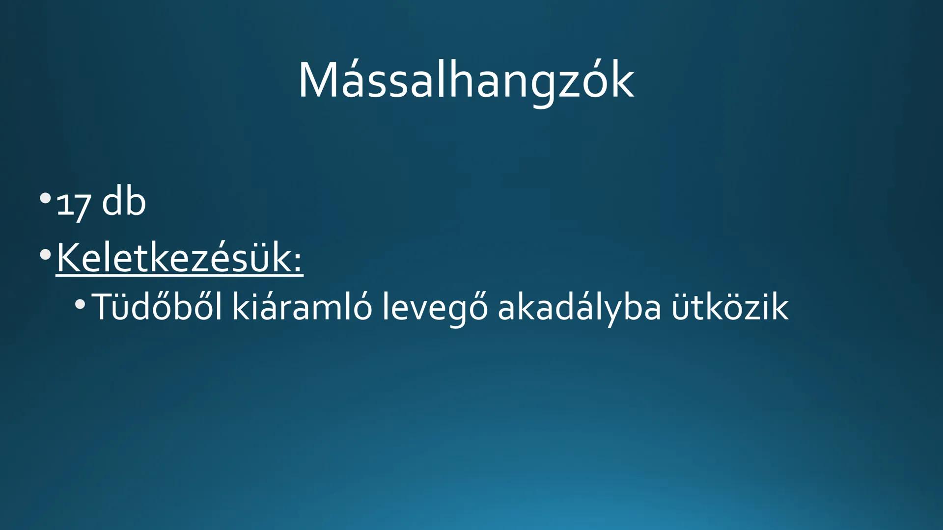 # A mássalhangzók és a mássalhangzótörvények # Mássalhangzók
* 17 db
* Keletkezésük:
* Tüdőből kiáramló levegő akadályba ütközik - Csoporto