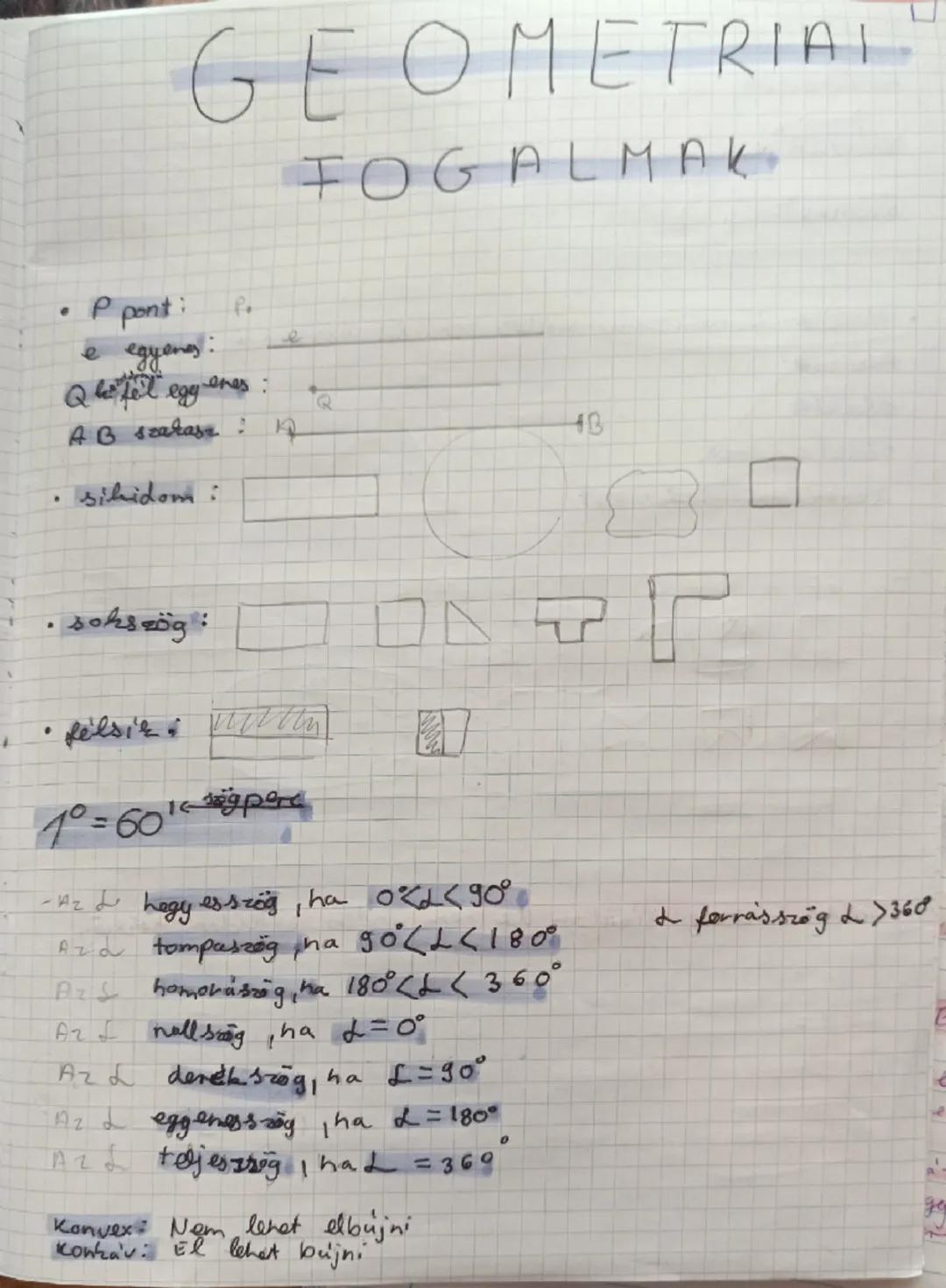 GEOMETRIAL
FOGALMAK
• P pont:
e egyens:
Q befel egyenes:
AB szakasz
e
Q
B
• sihidom:
sokszög:
•felsir
$1^\circ=60^1$
Azd hegy esszög